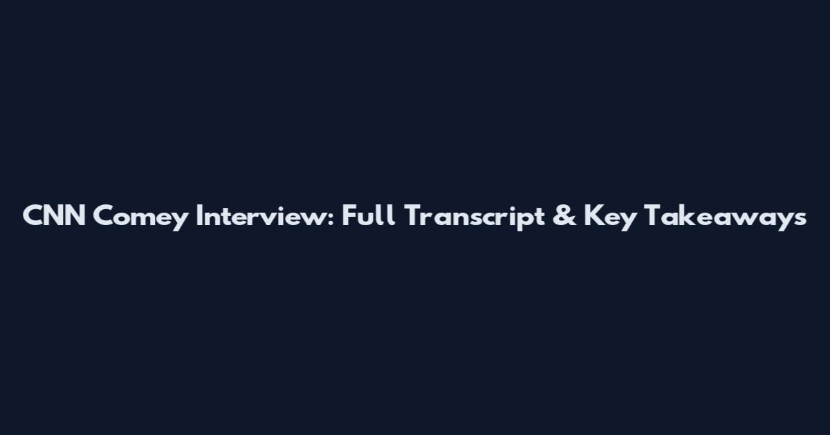CNN Comey Interview: Full Transcript & Key Takeaways