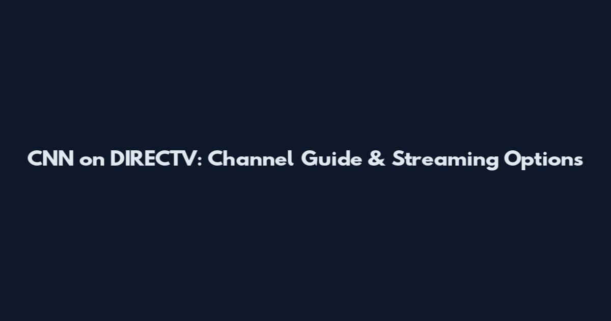 CNN on DIRECTV: Channel Guide & Streaming Options