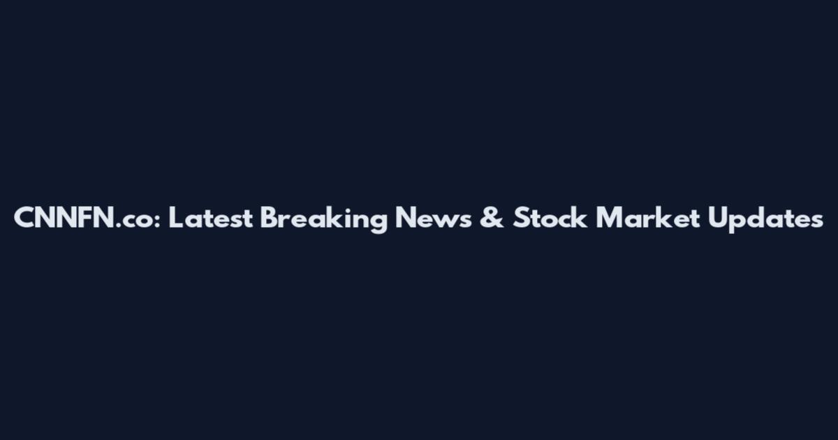 CNNFN.co: Latest Breaking News & Stock Market Updates