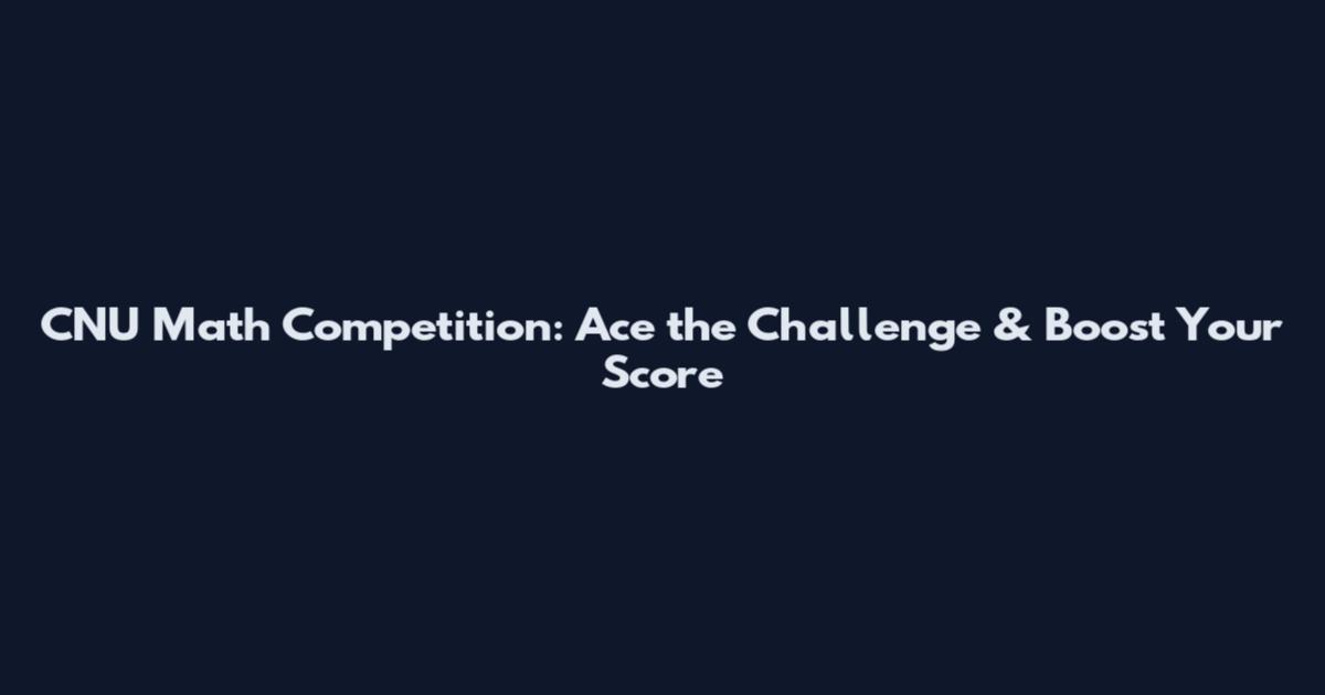 CNU Math Competition: Ace the Challenge & Boost Your Score