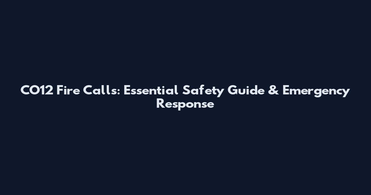 CO12 Fire Calls: Essential Safety Guide & Emergency Response