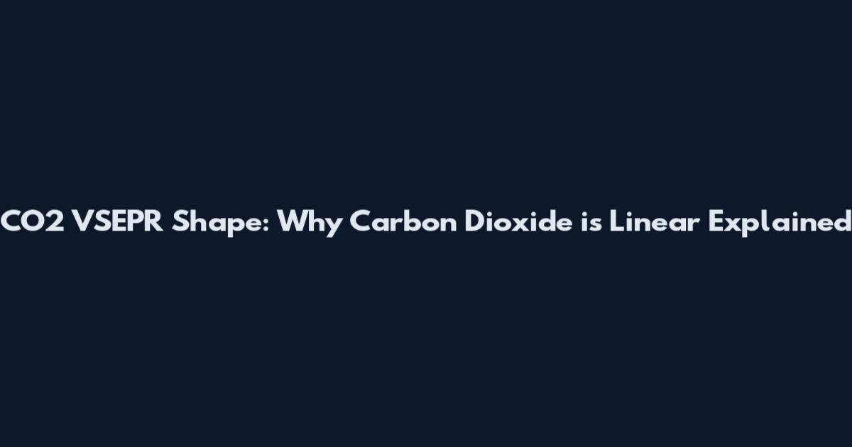 CO2 VSEPR Shape: Why Carbon Dioxide is Linear Explained
