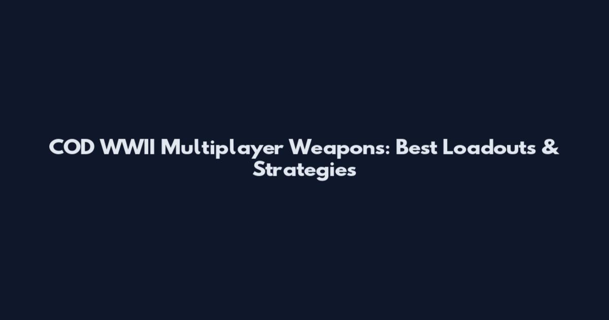 COD WWII Multiplayer Weapons: Best Loadouts & Strategies