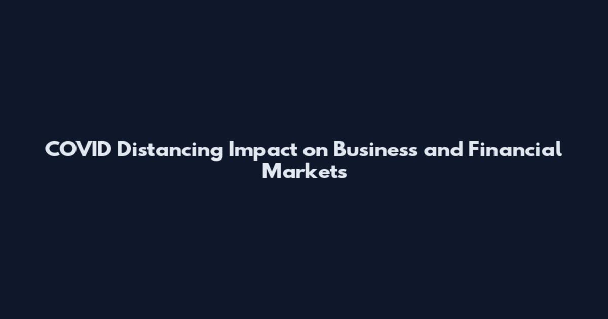 COVID Distancing Impact on Business and Financial Markets