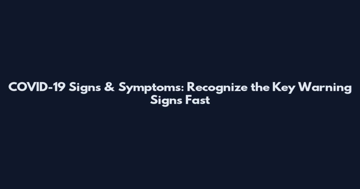 COVID-19 Signs & Symptoms: Recognize the Key Warning Signs Fast