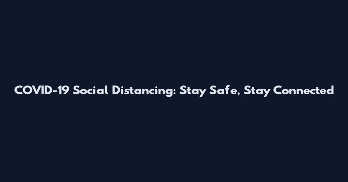 COVID-19 Social Distancing: Stay Safe, Stay Connected