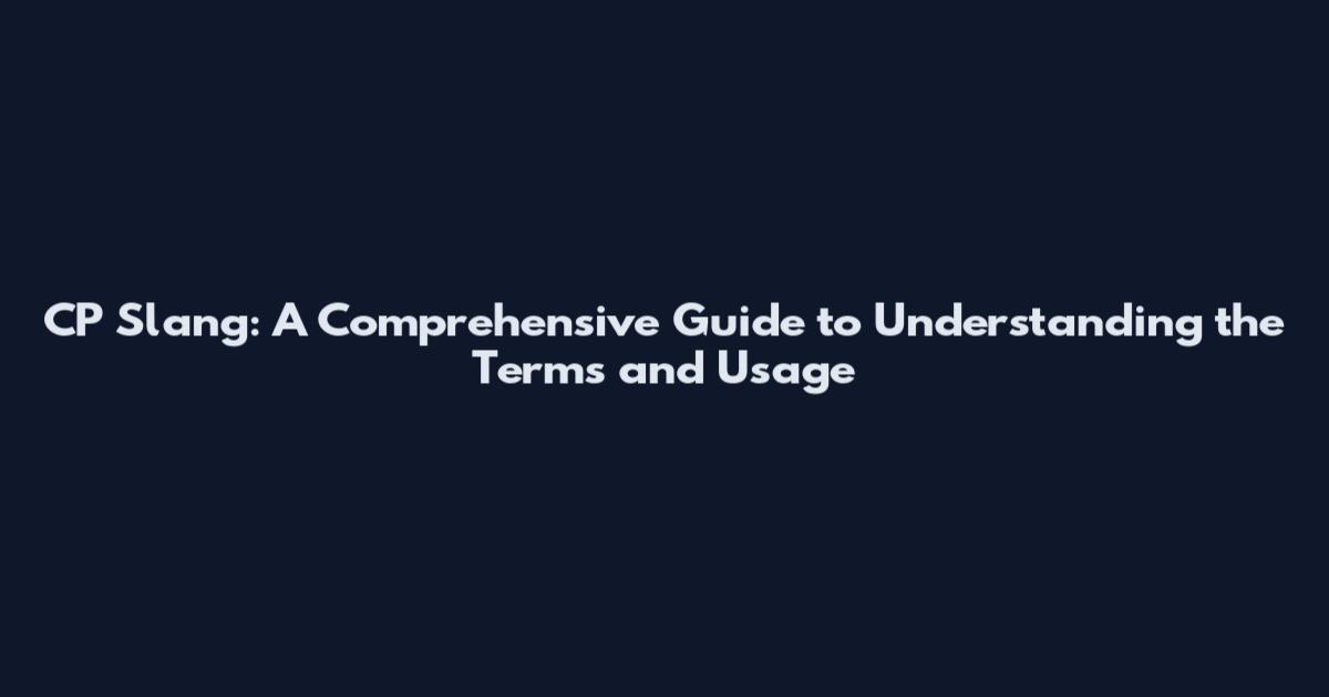 CP Slang: A Comprehensive Guide to Understanding the Terms and Usage