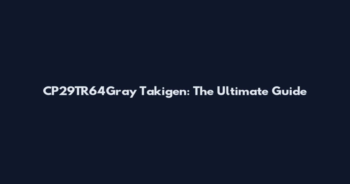 CP29TR64Gray Takigen: The Ultimate Guide