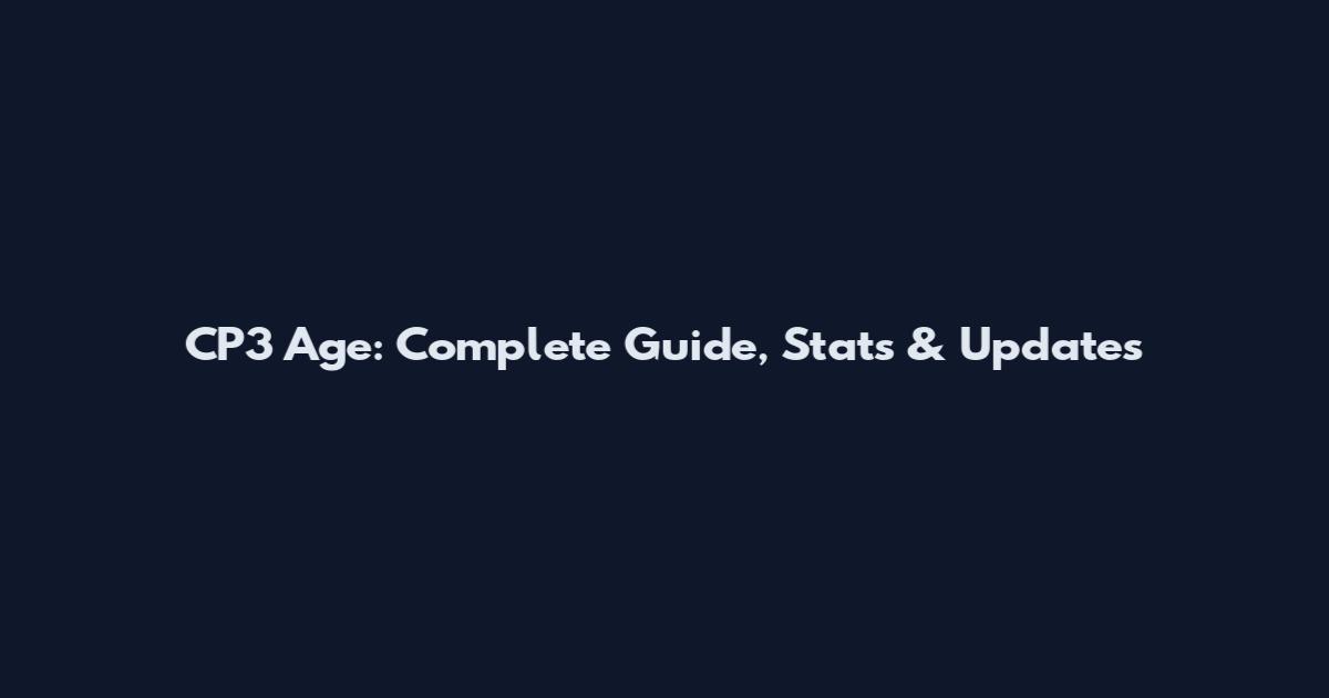 CP3 Age: Complete Guide, Stats & Updates