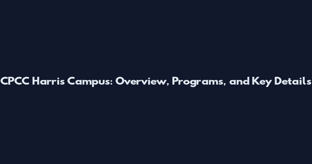 CPCC Harris Campus: Overview, Programs, and Key Details