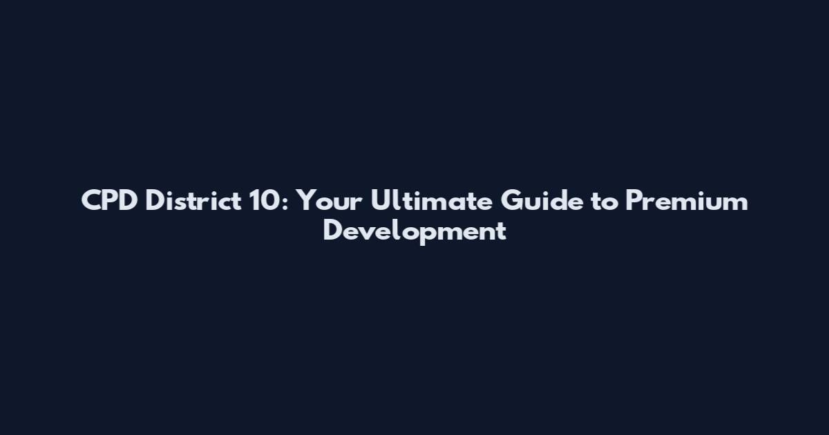 CPD District 10: Your Ultimate Guide to Premium Development