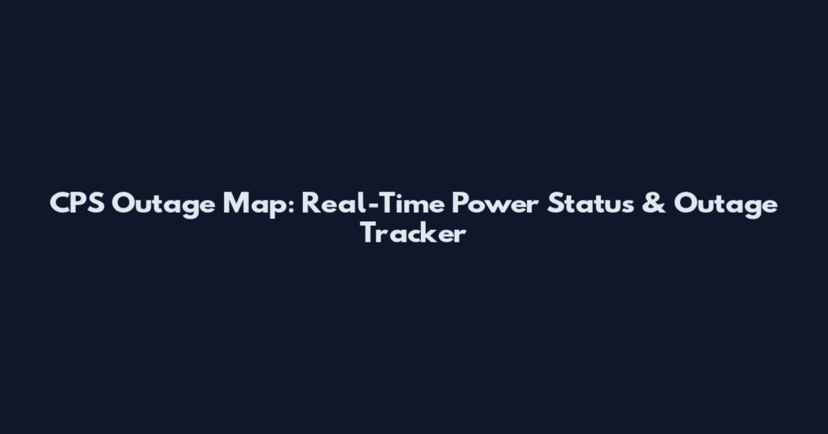CPS Outage Map: Real-Time Power Status & Outage Tracker