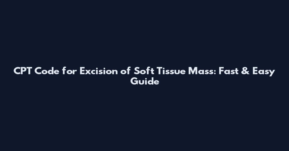 CPT Code for Excision of Soft Tissue Mass: Fast & Easy Guide