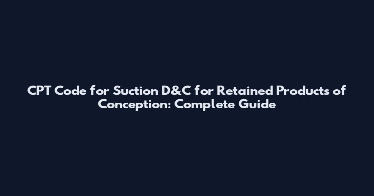 CPT Code for Suction D&C for Retained Products of Conception: Complete Guide