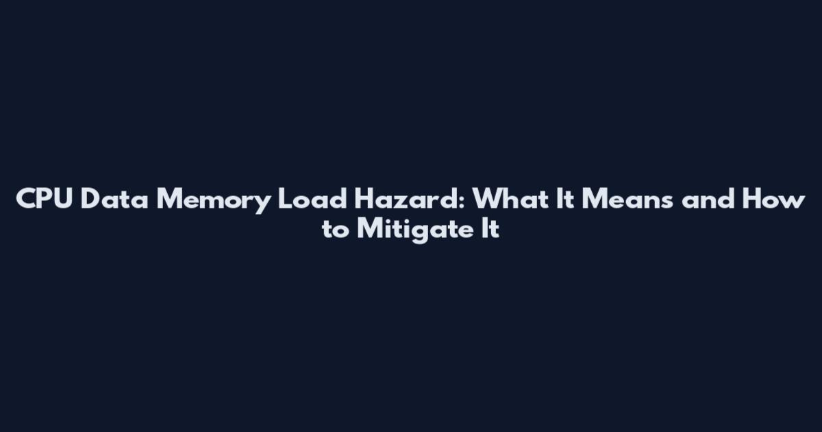 CPU Data Memory Load Hazard: What It Means and How to Mitigate It