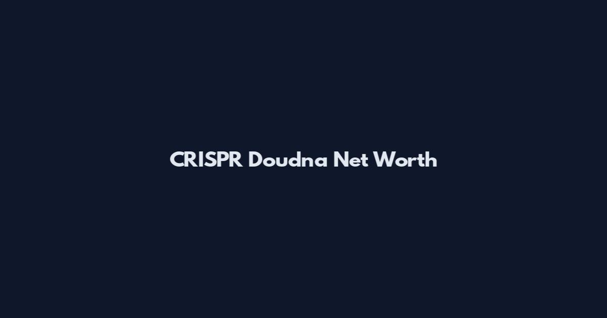 CRISPR Doudna Net Worth