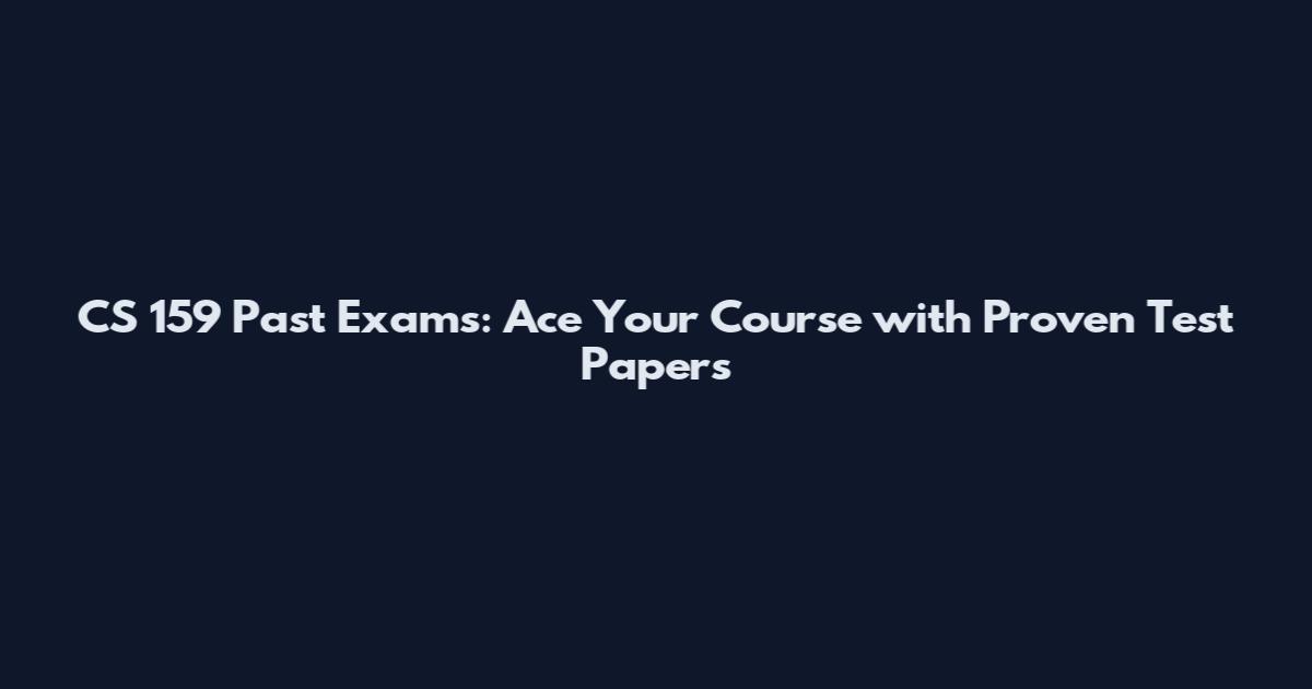 CS 159 Past Exams: Ace Your Course with Proven Test Papers