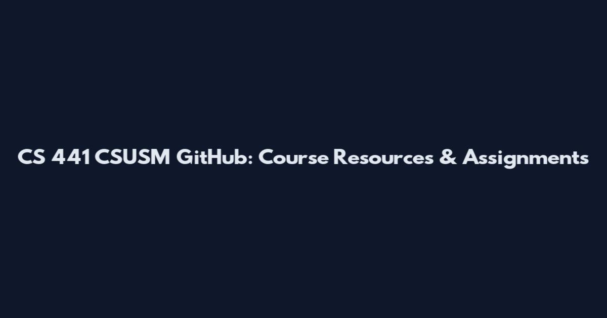 CS 441 CSUSM GitHub: Course Resources & Assignments