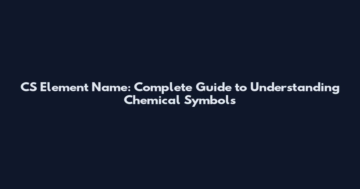 CS Element Name: Complete Guide to Understanding Chemical Symbols
