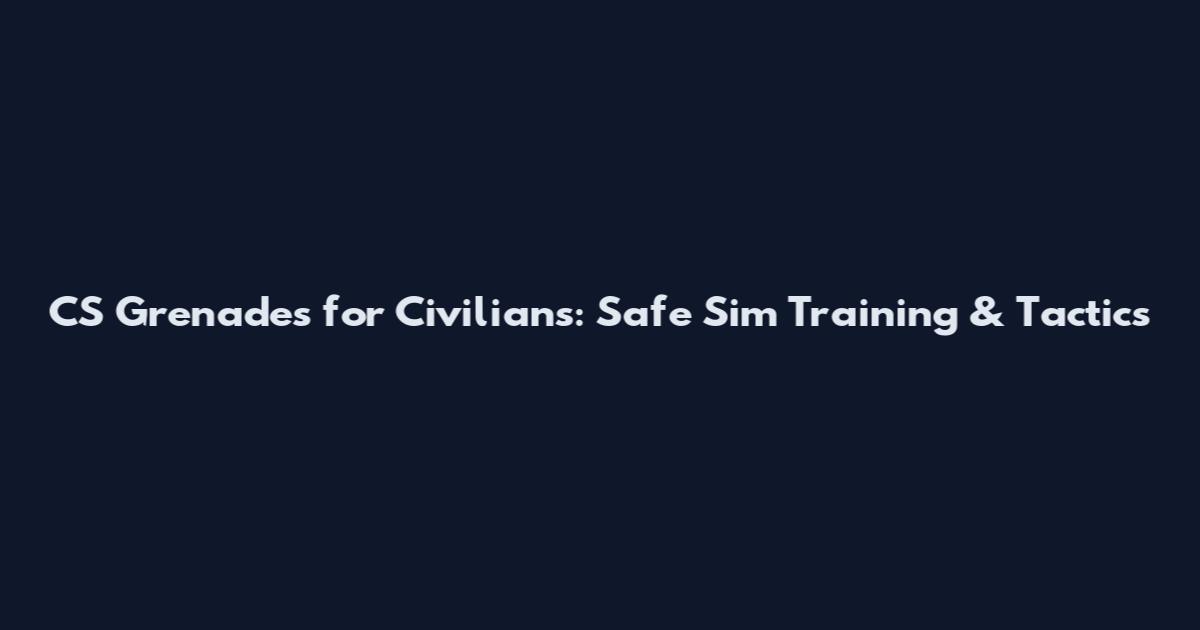 CS Grenades for Civilians: Safe Sim Training & Tactics