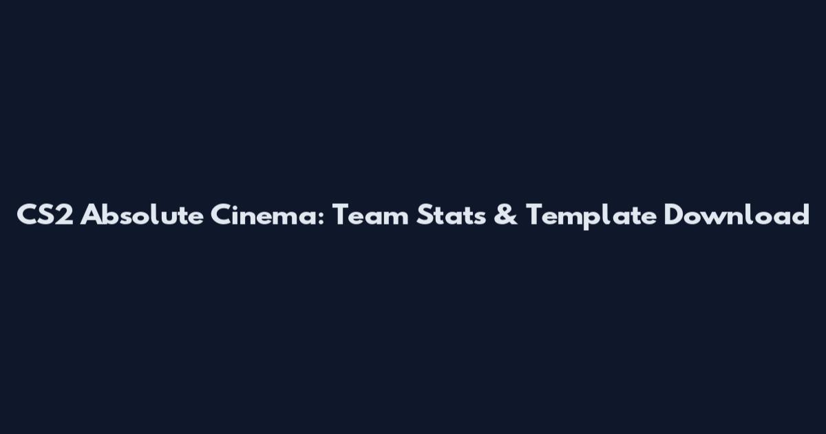 CS2 Absolute Cinema: Team Stats & Template Download