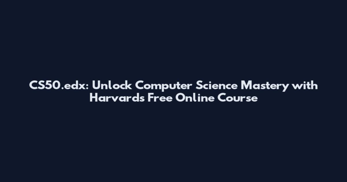 CS50.edx: Unlock Computer Science Mastery with Harvard's Free Online Course