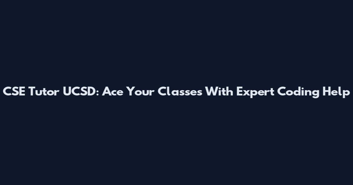 CSE Tutor UCSD: Ace Your Classes With Expert Coding Help