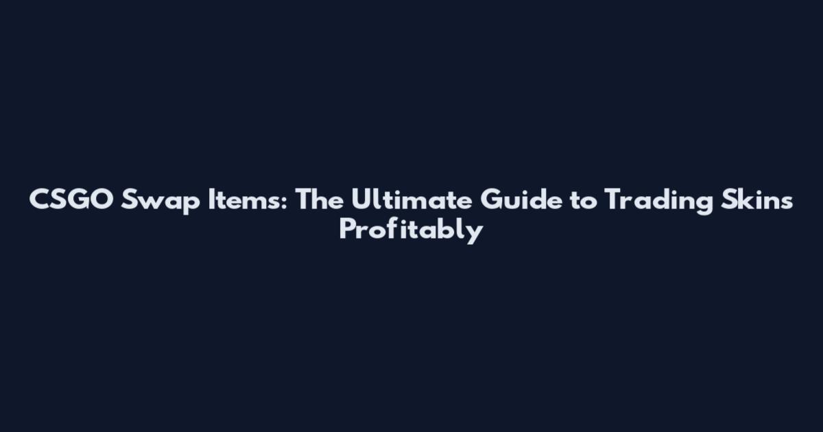CSGO Swap Items: The Ultimate Guide to Trading Skins Profitably