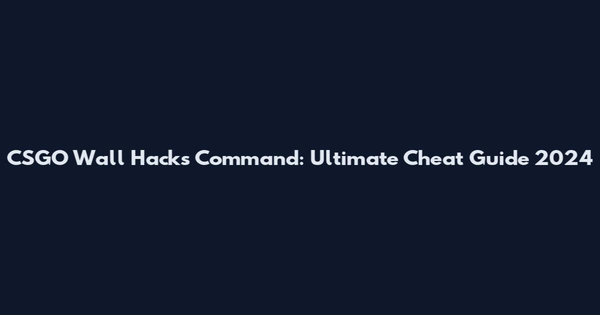 CSGO Wall Hacks Command: Ultimate Cheat Guide 2024