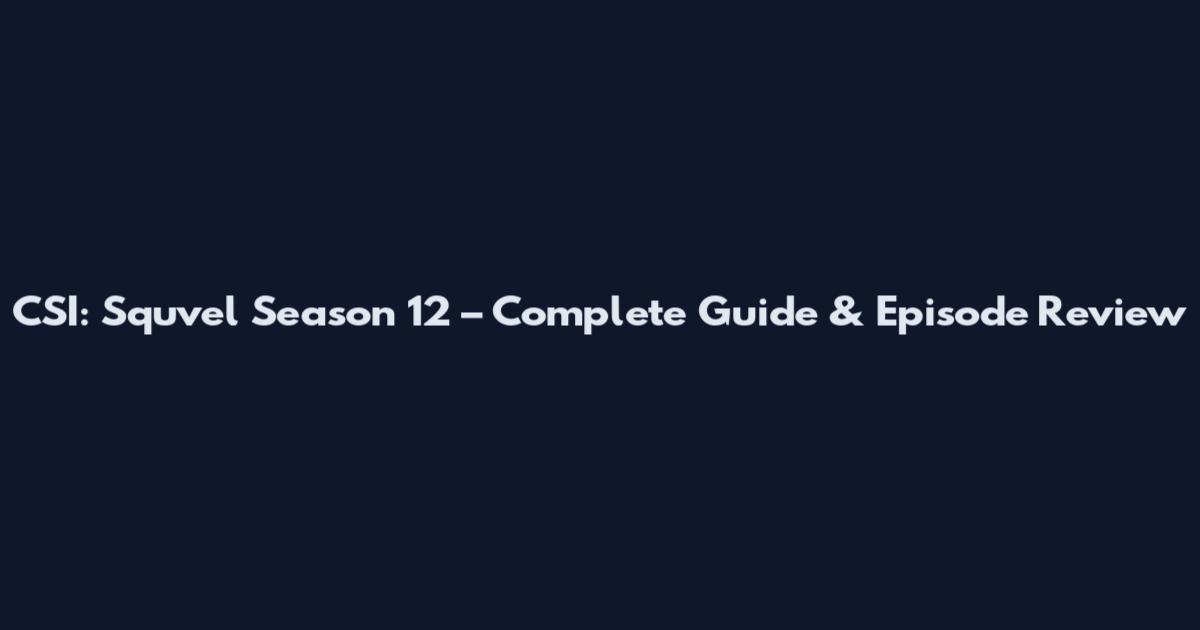 CSI: Squvel Season 12 – Complete Guide & Episode Review