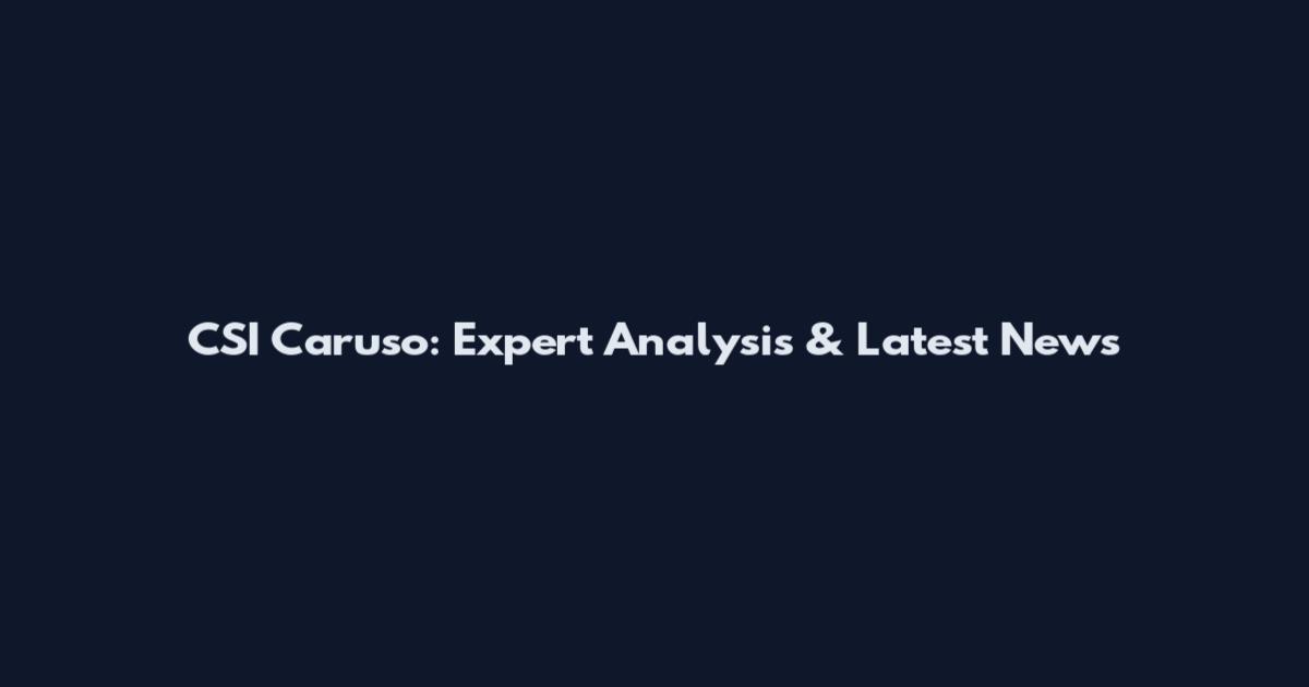 CSI Caruso: Expert Analysis & Latest News