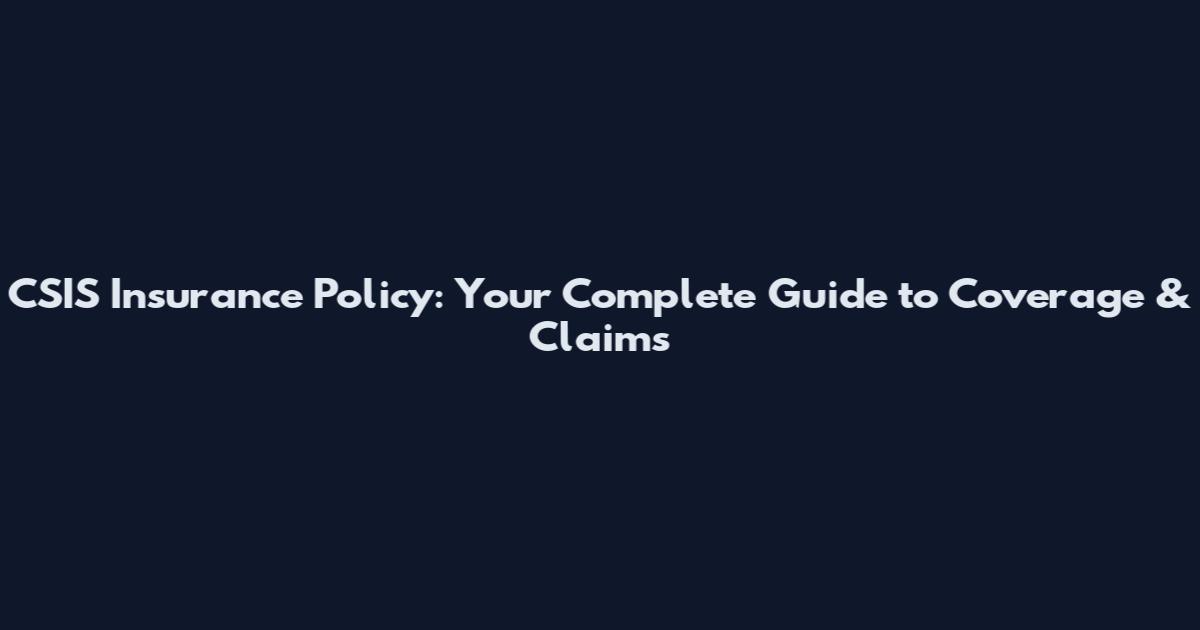 CSIS Insurance Policy: Your Complete Guide to Coverage & Claims