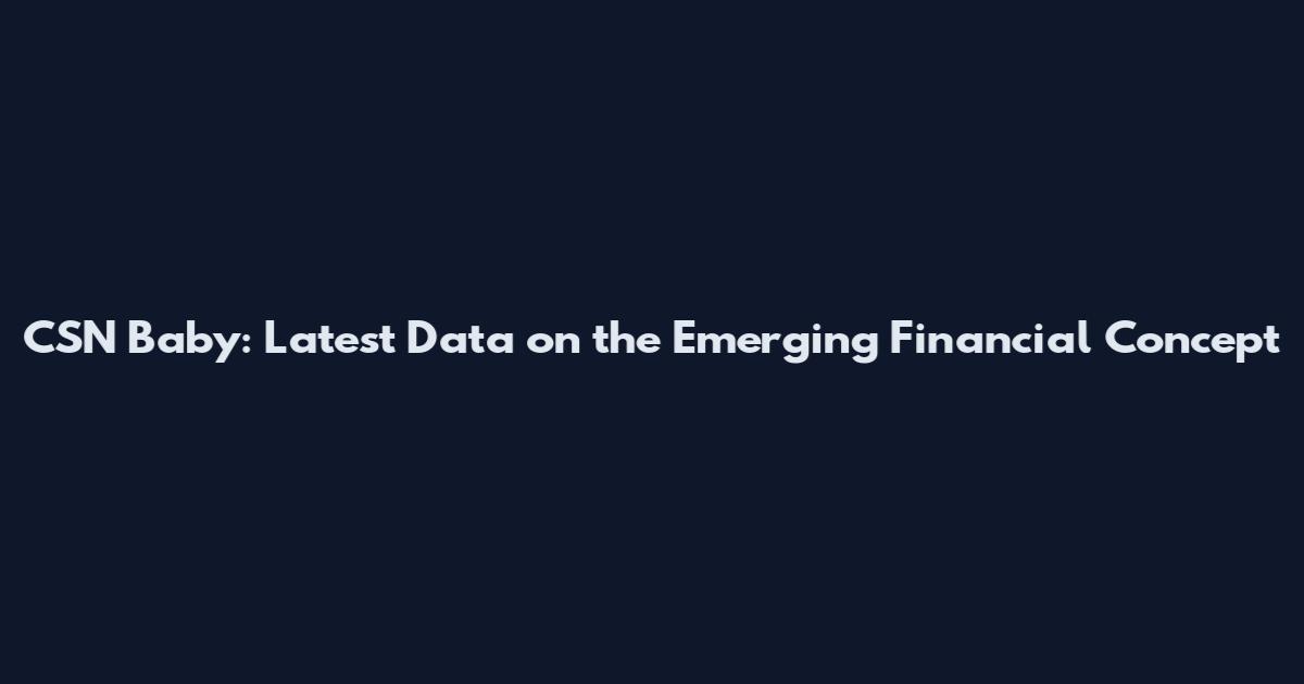 CSN Baby: Latest Data on the Emerging Financial Concept