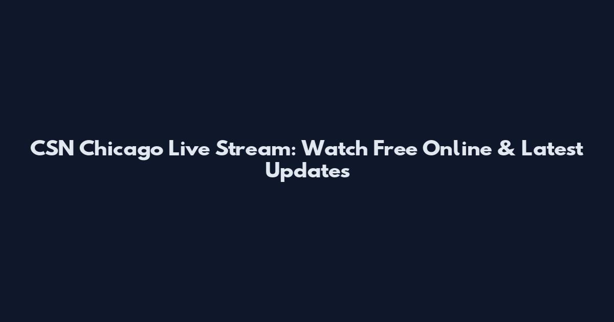 CSN Chicago Live Stream: Watch Free Online & Latest Updates
