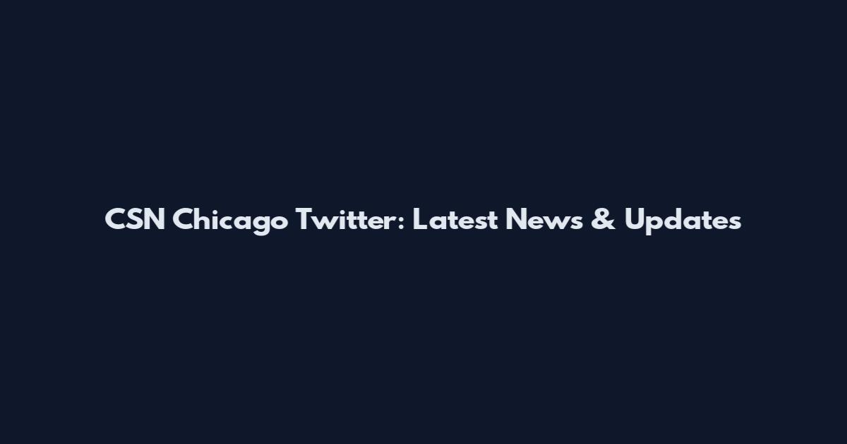 CSN Chicago Twitter: Latest News & Updates
