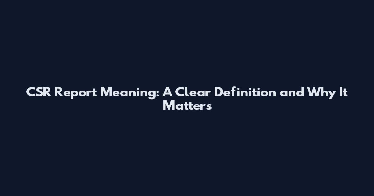 CSR Report Meaning: A Clear Definition and Why It Matters