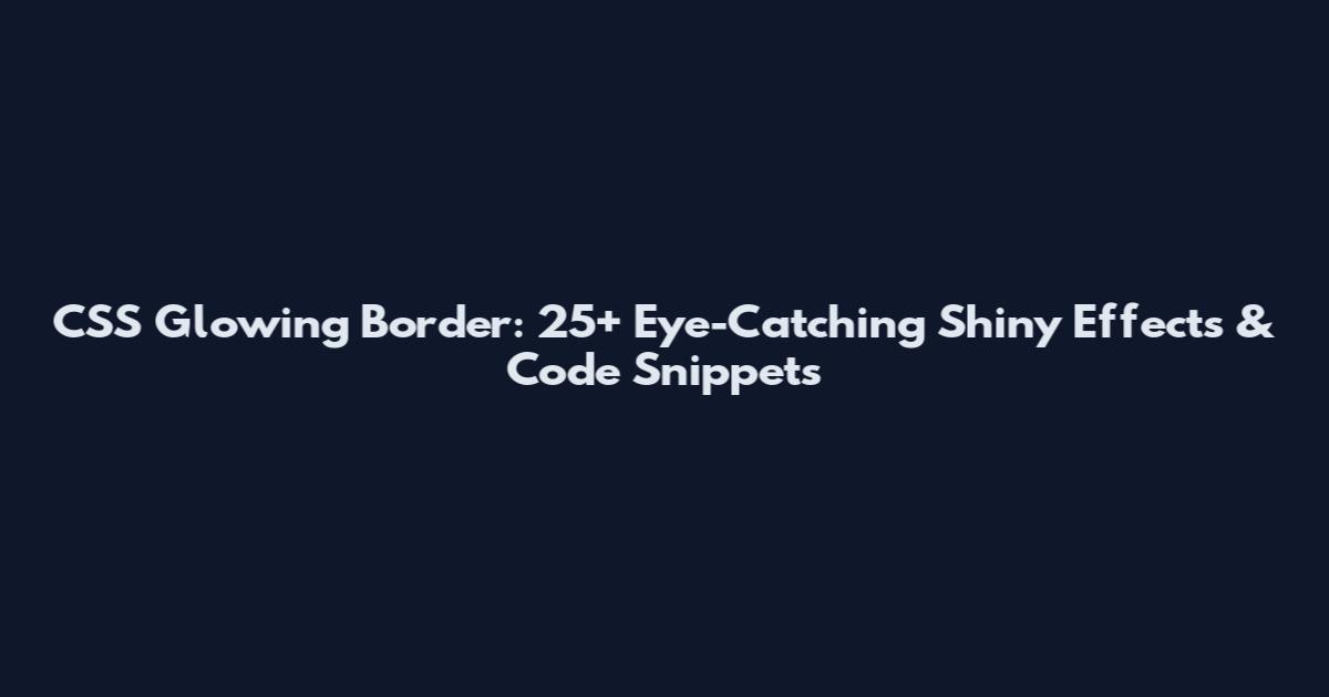 CSS Glowing Border: 25+ Eye-Catching Shiny Effects & Code Snippets