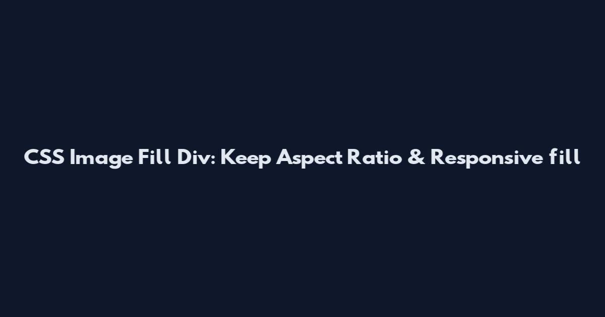 CSS Image Fill Div: Keep Aspect Ratio & Responsive fill