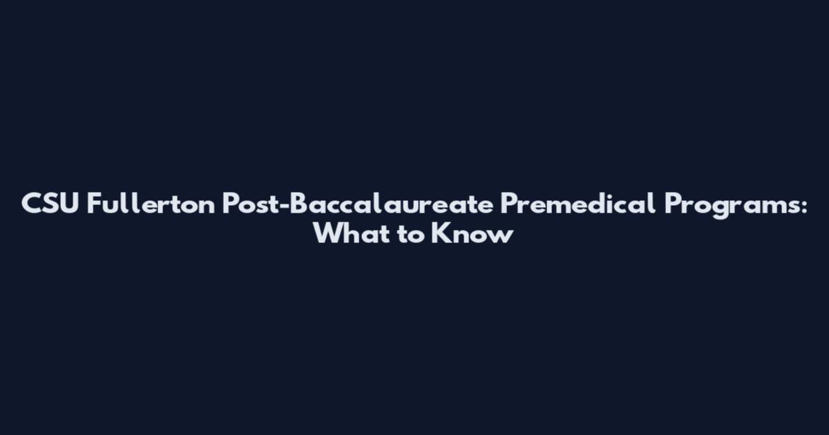 CSU Fullerton Post-Baccalaureate Premedical Programs: What to Know