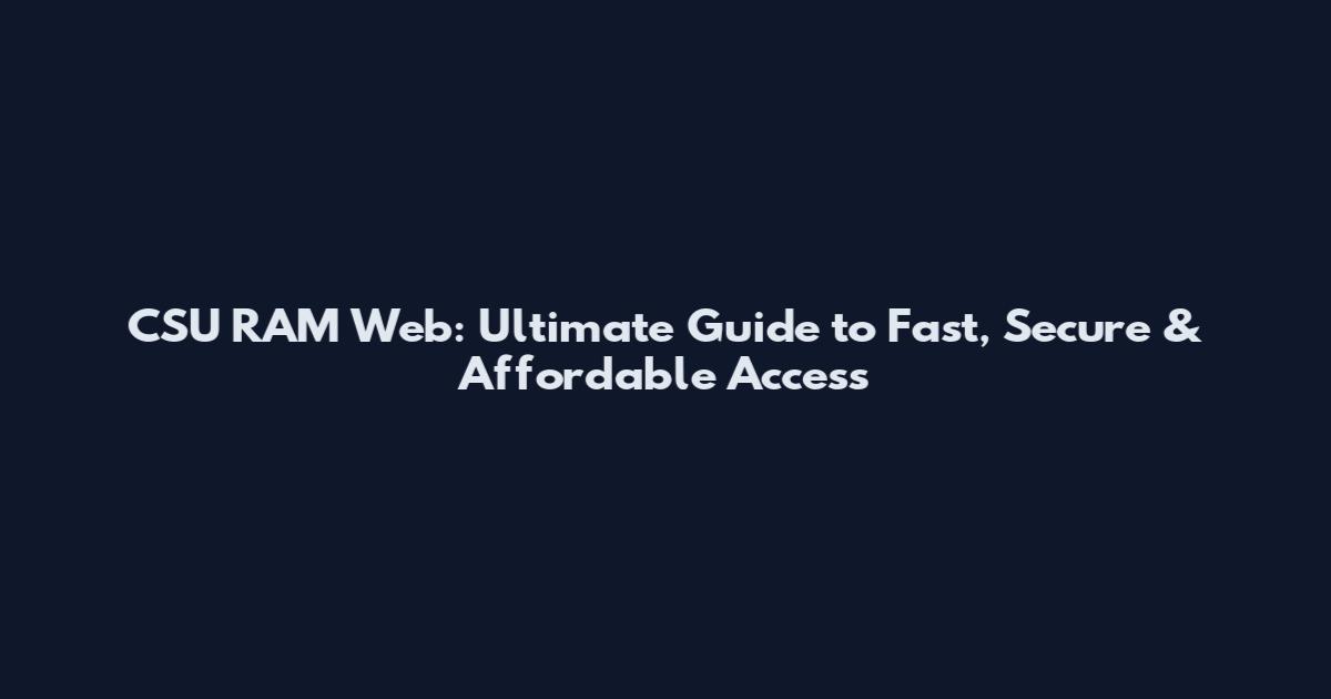 CSU RAM Web: Ultimate Guide to Fast, Secure & Affordable Access