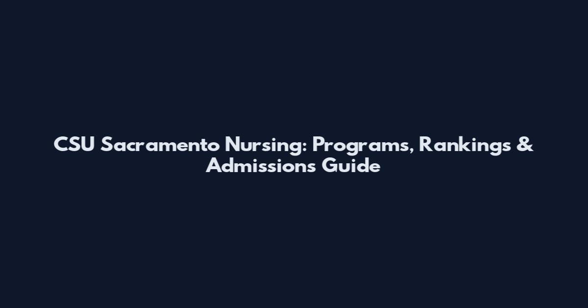 CSU Sacramento Nursing: Programs, Rankings & Admissions Guide