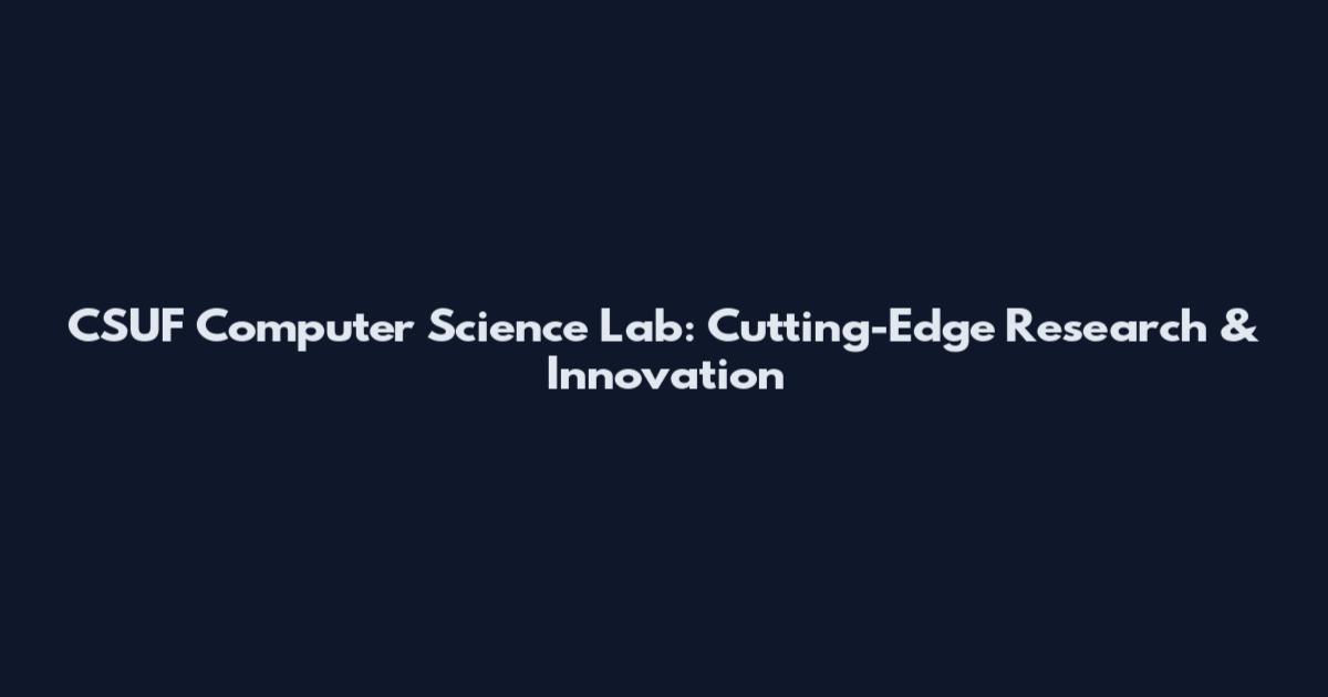 CSUF Computer Science Lab: Cutting-Edge Research & Innovation