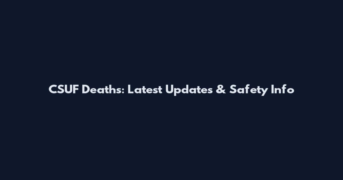 CSUF Deaths: Latest Updates & Safety Info
