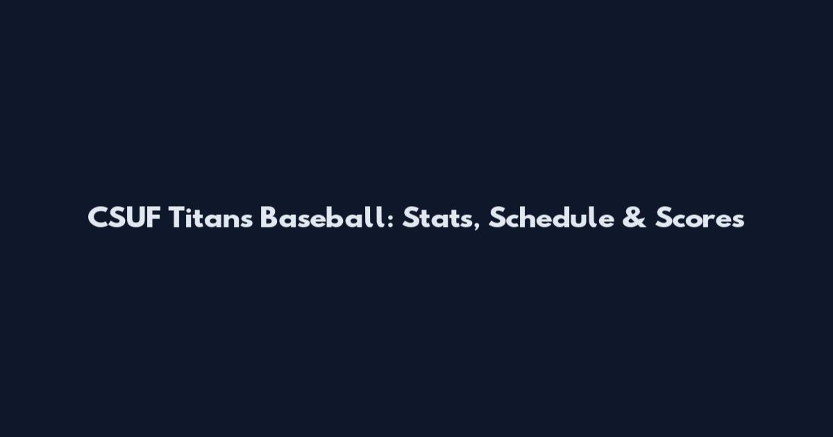 CSUF Titans Baseball: Stats, Schedule & Scores