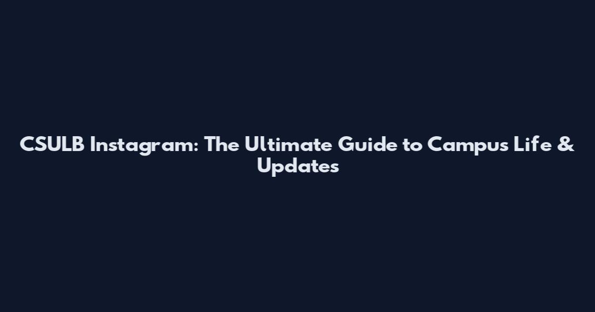 CSULB Instagram: The Ultimate Guide to Campus Life & Updates