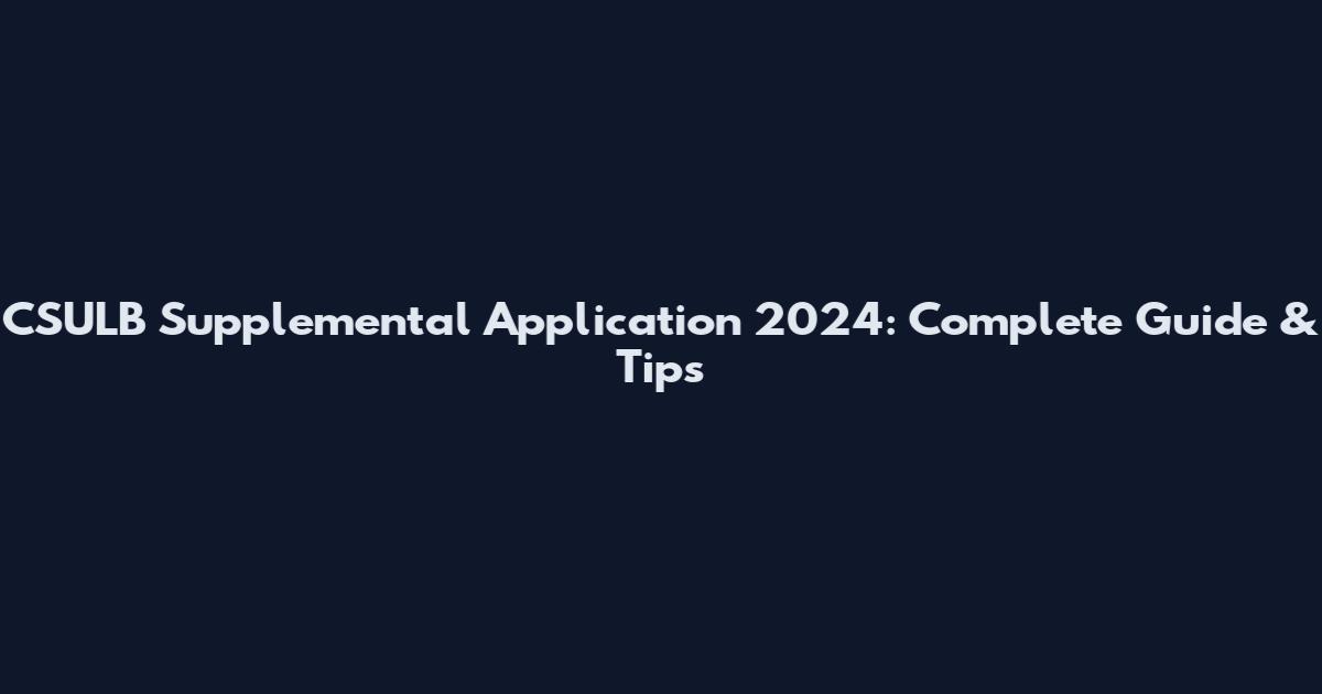 CSULB Supplemental Application 2024: Complete Guide & Tips
