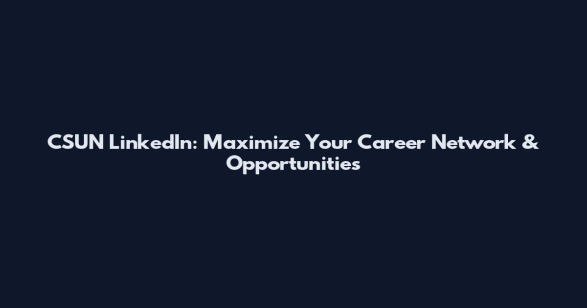 CSUN LinkedIn: Maximize Your Career Network & Opportunities