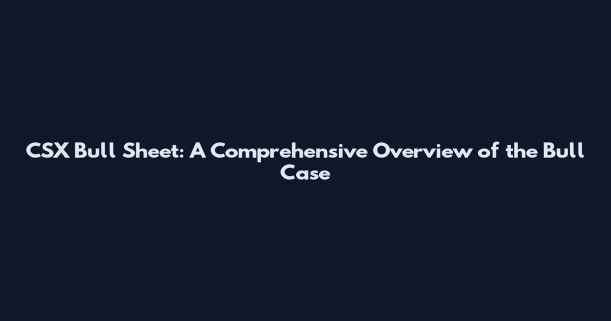 CSX Bull Sheet: A Comprehensive Overview of the Bull Case