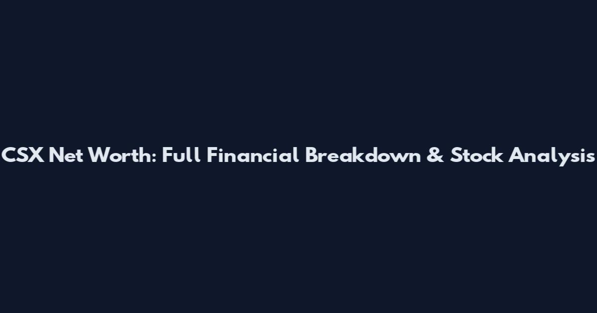 CSX Net Worth: Full Financial Breakdown & Stock Analysis