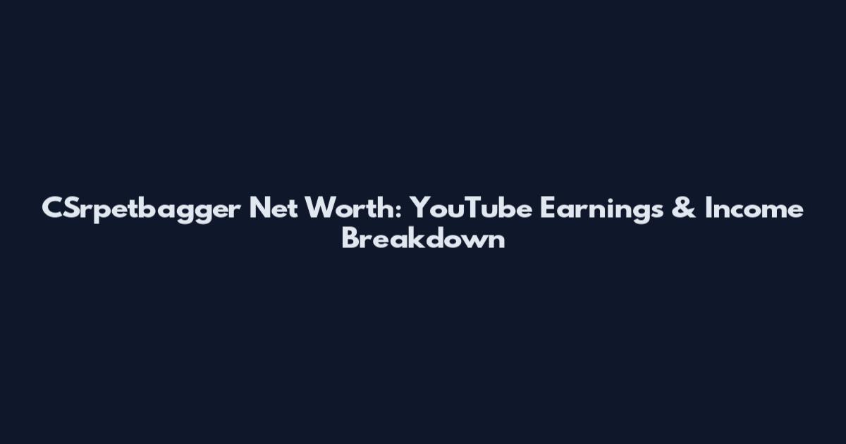 CSrpetbagger Net Worth: YouTube Earnings & Income Breakdown